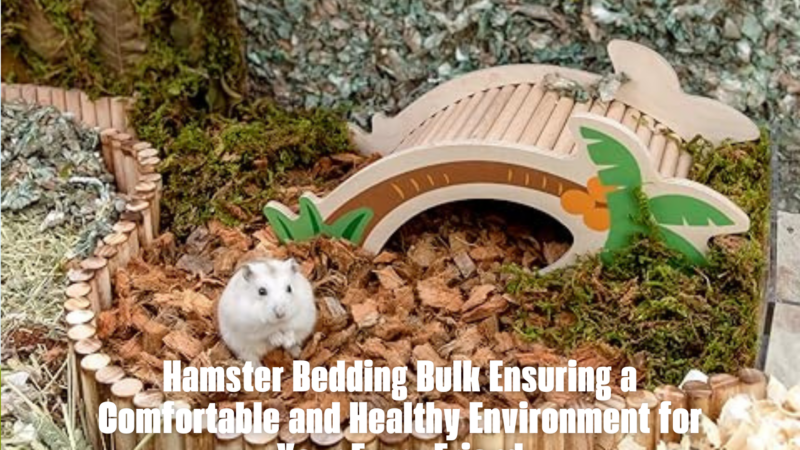 Hamster Bedding Bulk Ensuring a Comfortable and Healthy Environment for Your Furry Friend